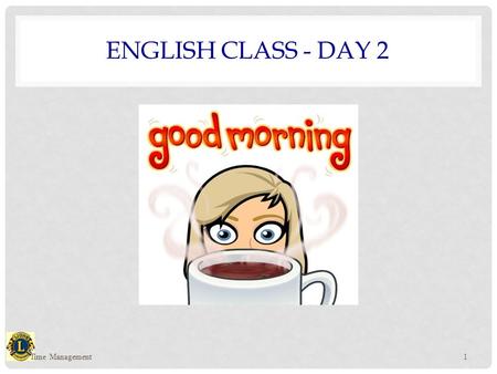 ENGLISH CLASS - DAY 2 Time Management1. TIME MANAGEMENT Time Management2.