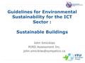 International Telecommunication Union Guidelines for Environmental Sustainability for the ICT Sector : Sustainable Buildings John Smiciklas MJRD Assessment.