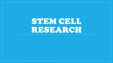 STEM CELL RESEARCH. What are stem cells? Cells that can generate more copies of themselves Have specialized function in body.