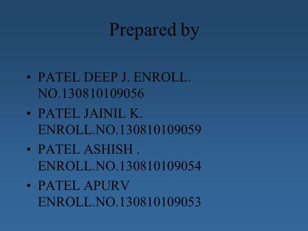 Prepared by PATEL DEEP J. ENROLL. NO.130810109056 PATEL JAINIL K. ENROLL.NO.130810109059 PATEL ASHISH. ENROLL.NO.130810109054 PATEL APURV ENROLL.NO.130810109053.