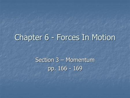 Chapter 6 - Forces In Motion Section 3 – Momentum pp. 166 - 169.