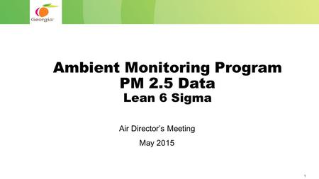 1 Ambient Monitoring Program PM 2.5 Data Lean 6 Sigma Air Director’s Meeting May 2015.