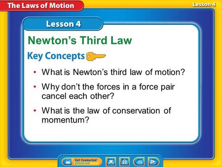 Lesson 4 Reading Guide - KC What is Newton’s third law of motion? Why don’t the forces in a force pair cancel each other? What is the law of conservation.