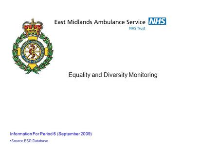 Equality and Diversity Monitoring Information For Period 6 (September 2009) Source ESR Database.