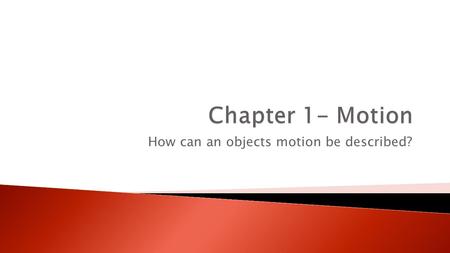 How can an objects motion be described?.  Homework: Finish, “What I Learned,” List Started in class in notebook. Read pgs. 7-11 in textbook  Do Now: