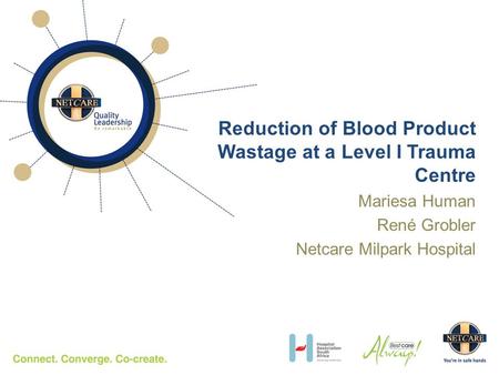 Mariesa Human René Grobler Netcare Milpark Hospital Reduction of Blood Product Wastage at a Level I Trauma Centre.