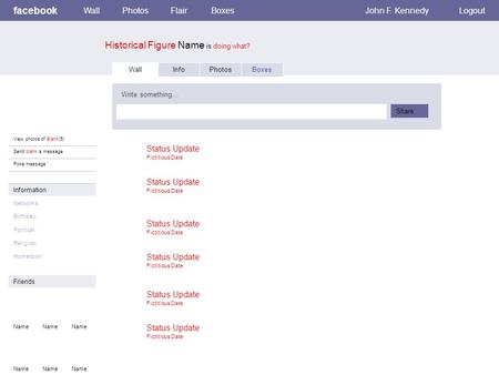 Facebook Historical Figure Name is doing what? WallPhotosFlairBoxesJohn F. KennedyLogout View photos of Blank(5) Send blank a message Poke message Wall.
