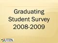 Graduating Student Survey 2008-2009. Alumni Survey Costly Poor response rate Solution At the bookstore before Graduation Hard to update addresses Do it.