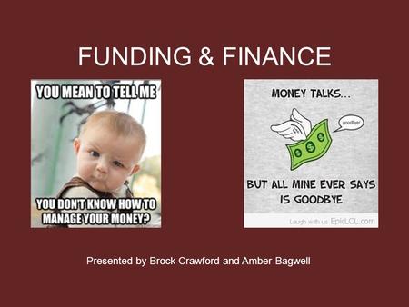 FUNDING & FINANCE Presented by Brock Crawford and Amber Bagwell.