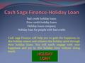 Bad credit holiday loans Poor credit holiday loans Holiday loans company Holiday loan for people with bad credit Cash saga Finance will help you to grab.