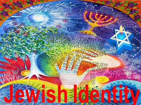 Jewish Identity Aims of the Lesson is to explain how religion shapes a Jew’s identity To explore what shapes our identity as human beings.