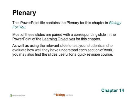 This PowerPoint file contains the Plenary for this chapter in Biology For You. Most of these slides are paired with a corresponding slide in the PowerPoint.