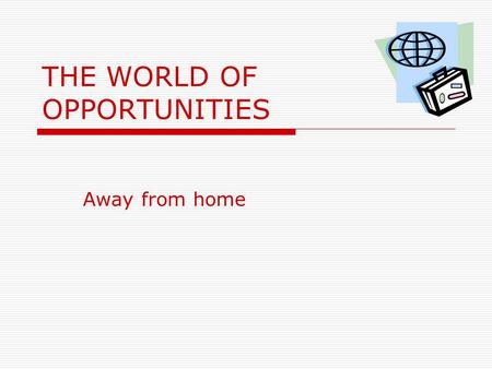 THE WORLD OF OPPORTUNITIES Away from home. KEY VOCABULARY Admission appreciation assumption awareness consideration flexibility immersion lifetime maturity.