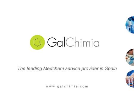 W w w. g a l c h i m i a. c o m The leading Medchem service provider in Spain.