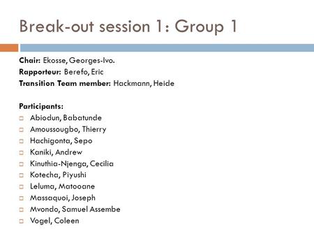 Break-out session 1: Group 1 Chair: Ekosse, Georges-Ivo. Rapporteur: Berefo, Eric Transition Team member: Hackmann, Heide Participants:  Abiodun, Babatunde.