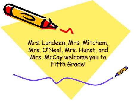 Mrs. Lundeen, Mrs. Mitchem, Mrs. O’Neal, Mrs. Hurst, and Mrs. McCoy welcome you to Fifth Grade! Mrs. Lundeen, Mrs. Mitchem, Mrs. O’Neal, Mrs. Hurst, and.