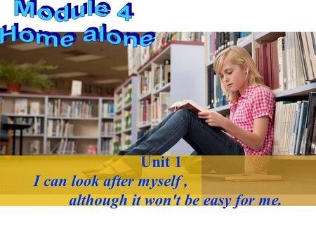 Unit 1 Unit 1 I can look after myself, I can look after myself, although it won't be easy for me. although it won't be easy for me.