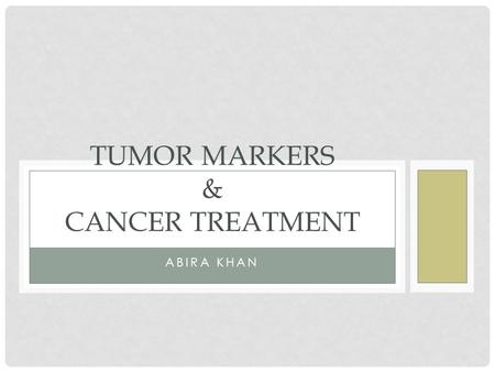 ABIRA KHAN TUMOR MARKERS & CANCER TREATMENT. TUMOR MARKERS Biological substances synthesized and released by cancer cells or produced by the host in response.