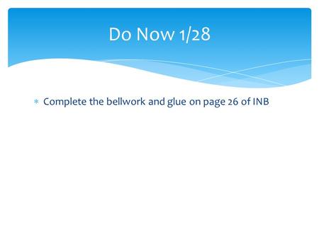  Complete the bellwork and glue on page 26 of INB Do Now 1/28.