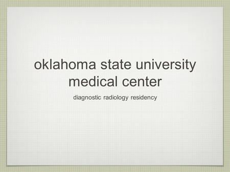 Oklahoma state university medical center diagnostic radiology residency.