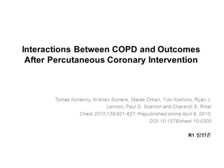 Interactions Between COPD and Outcomes After Percutaneous Coronary Intervention Tomas Konecny, Krishen Somers, Marek Orban, Yuki Koshino, Ryan J. Lennon,