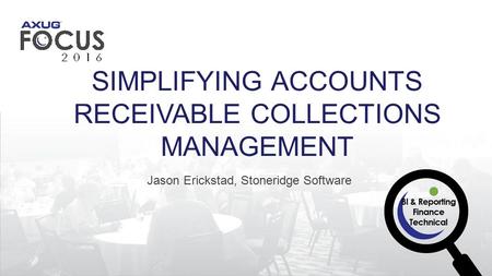 Jason Erickstad, Stoneridge Software SIMPLIFYING ACCOUNTS RECEIVABLE COLLECTIONS MANAGEMENT.