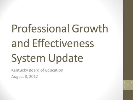 Professional Growth and Effectiveness System Update Kentucky Board of Education August 8, 2012 1.