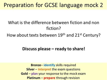 Bronze– identify skills required Silver – interpret the exam questions Gold – plan your response to the mock exam Platinum – prepare through revision What.