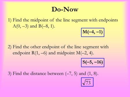 Do-Now 1)Find the midpoint of the line segment with endpoints A(0, –3) and B(–8, 1). 2)Find the other endpoint of the line segment with endpoint R(1, –6)