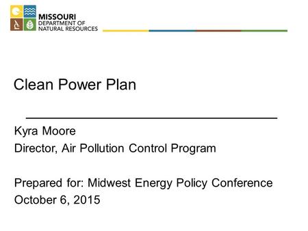 Clean Power Plan Kyra Moore Director, Air Pollution Control Program Prepared for: Midwest Energy Policy Conference October 6, 2015.