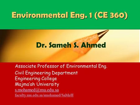 CE 360Dr SaMeH1 Environmental Eng. 1 (CE 360) Associate Professor of Environmental Eng. Civil Engineering Department Engineering College Majma’ah University.