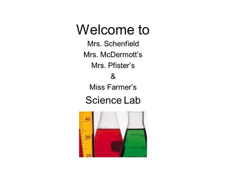 Welcome to Mrs. Schenfield Mrs. McDermott’s Mrs. Pfister’s & Miss Farmer’s Science Lab.