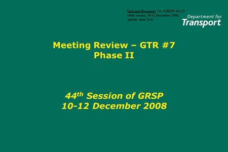 Meeting Review – GTR #7 Phase II 44 th Session of GRSP 10-12 December 2008 Informal Document No. GRSP-44-21 (44th session, 10-12 December 2008, agenda.