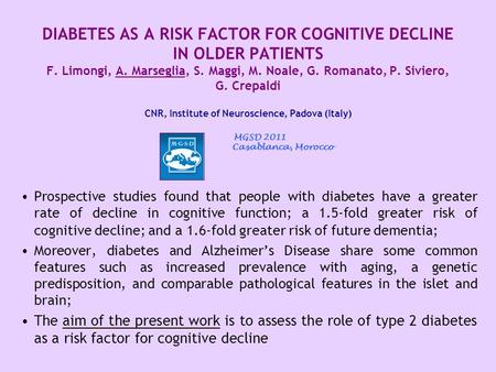 DIABETES AS A RISK FACTOR FOR COGNITIVE DECLINE IN OLDER PATIENTS F. Limongi, A. Marseglia, S. Maggi, M. Noale, G. Romanato, P. Siviero, G. Crepaldi CNR,