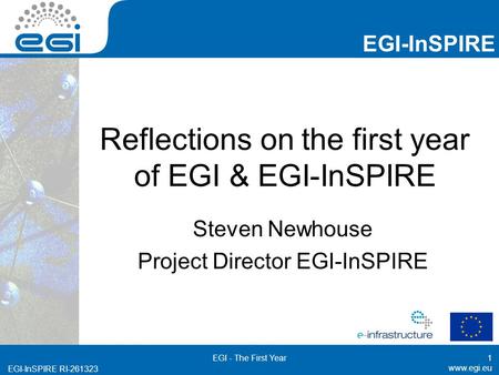 Www.egi.eu EGI-InSPIRE RI-261323 EGI-InSPIRE www.egi.eu EGI-InSPIRE RI-261323 Reflections on the first year of EGI & EGI-InSPIRE Steven Newhouse Project.