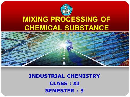 MIXING PROCESSING OF CHEMICAL SUBSTANCE INDUSTRIAL CHEMISTRY CLASS : XI SEMESTER : 3.