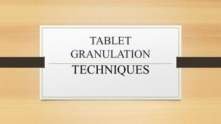 TABLET GRANULATION TECHNIQUES.