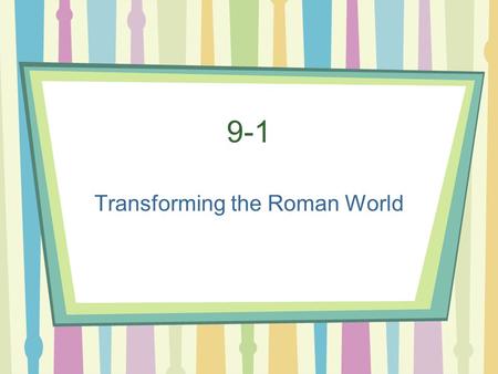 9-1 Transforming the Roman World 1. What replaced the Western Roman empire by 500 A number of states fuled by German Kings.