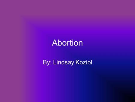 Abortion By: Lindsay Koziol. What is abortion? The immortal killing of an innocent human being. Abortions end the pregnancy early whether it is a surgical.