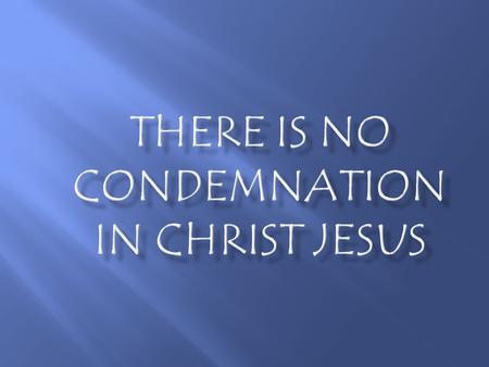 How we experience condemnation: Christianity as a list of “shoulds” and “musts” Not feeling good enough for God Not feeling free or forgiven Suspect God.