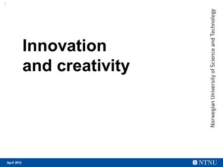 1 April 2012 Innovation and creativity. 2 April 2012 Innovation objectives Driving force for adaptation and sustainable innovation. Internationally outstanding.