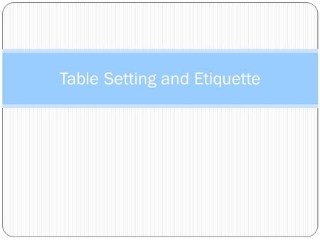 Table Setting and Etiquette. Table Setting The way you set your table is important because it influences: The appearance of the food Atmosphere: tone.