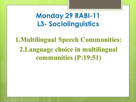 Monday 29 RABI-11 L3- Sociolinguistics 1.Multilingual Speech Communities: 2.Language choice in multilingual communities (P:19:51)