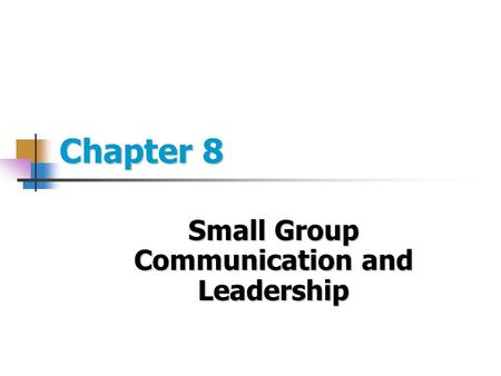 Chapter 8 Small Group Communication and Leadership.