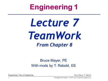 ENGR-10_Lec-15_TeamWork_Leadership.ppt 1 Bruce Mayer,/ T. Rebold Engineering-1: Intro to Engineering Engineering 1 Lecture 7.