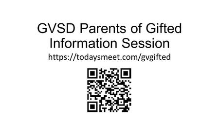 GVSD Parents of Gifted Information Session https://todaysmeet.com/gvgifted.