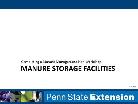 MANURE STORAGE FACILITIES Completing a Manure Management Plan Workshop v.02.2016.