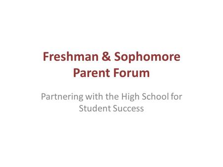 Freshman & Sophomore Parent Forum Partnering with the High School for Student Success.