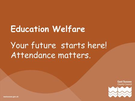 Education Welfare Your future starts here! Attendance matters.