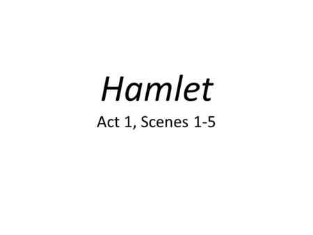 Hamlet Act 1, Scenes 1-5. Explication Steps: 1. Read passage.  What are your initial impressions? What do you think the speaker is saying? 2. Highlight.